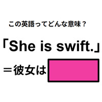 この英語ってどんな意味？「She is swift. 」