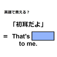 英語で「初耳だよ」は何て言う?