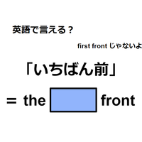 英語で「いちばん前」は何て言う？