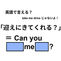 英語で「迎えに来てくれる？」は何て言う？