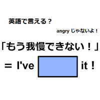 英語で「もう我慢できない！」は何て言う？