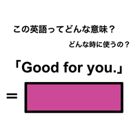 この英語ってどんな意味？「Good for you.」