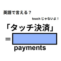 英語で「タッチ決済」は何て言う？