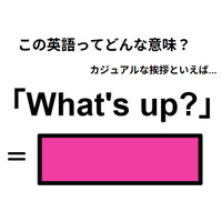 この英語ってどんな意味？「What’s up?」