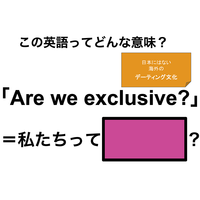 この英語ってどんな意味？「Are we exclusive?」