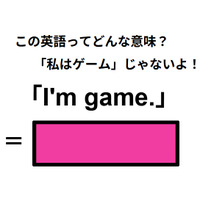 この英語ってどんな意味？「I’m game.」