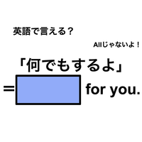 英語で「何でもするよ」は何て言う？