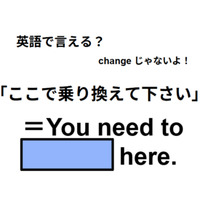 英語で「ここで乗り換えてください」は何て言う？