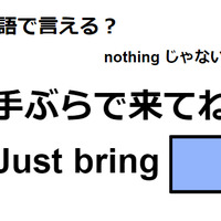 英語で「手ぶらで来てね」はなんて言う？