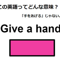 この英語ってどんな意味？「Give a hand」