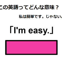 この英語ってどんな意味？「I’m easy. 」