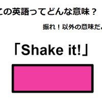 この英語ってどんな意味？「Shake it! 」