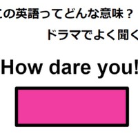 この英語ってどんな意味？「How dare you!」