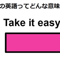 この英語ってどんな意味？「Take it easy.」