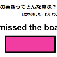 この英語ってどんな意味？「I missed the boat.」