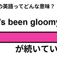 この英語ってどんな意味？「It’s been gloomy.」