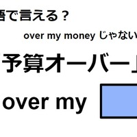 英語で「予算オーバー」はなんて言う？