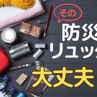 72時間、あなたの「防災リュック」で生き抜けますか？ 防災リュックに「入れるべきもの」とは