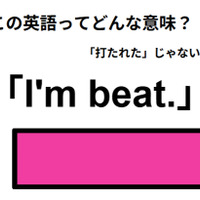 この英語ってどんな意味？「I’m beat.」