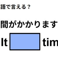 英語で「時間がかかりますよ」ってなんて言う？