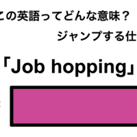 この英語ってどんな意味「Job hopping」