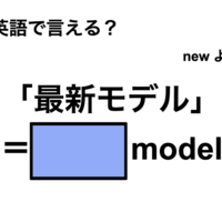 英語で「最新モデル」は何て言う？