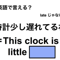 英語で「時計少し遅れてるね」は何て言う?