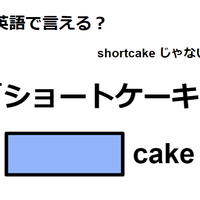 英語で「ショートケーキ」は何て言う？