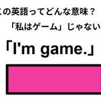 この英語ってどんな意味？「I’m game.」