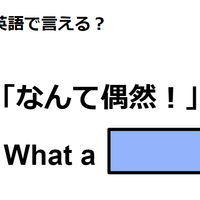 英語で「なんて偶然！」は何て言う？