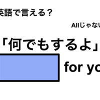 英語で「何でもするよ」は何て言う？