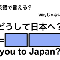 英語で「どうして日本へ?」は何て言う?