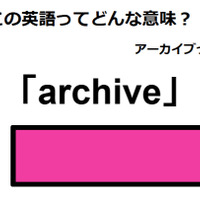 この英語ってどんな意味?「archive」