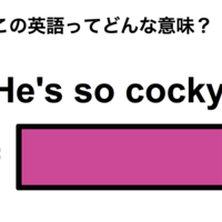 この英語ってどんな意味?「He’s so cocky.」