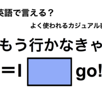 英語で「もう行かなきゃ」は何て言う？