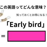 この英語ってどんな意味?「Early bird」