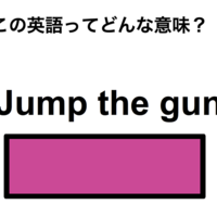この英語ってどんな意味?「Jump the gun」