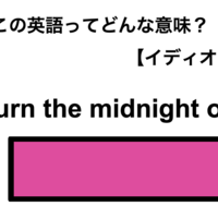 この英語ってどんな意味?「Burn the midnight oil.」
