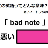 この英語ってどんな意味？「 bad note 」