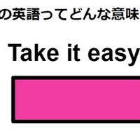 この英語ってどんな意味？「 Take it easy. 」