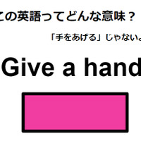 この英語ってどんな意味？「Give a hand」