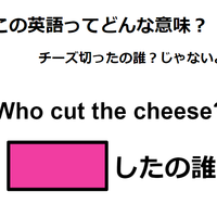 この英語ってどんな意味？「Who cut the cheese?」