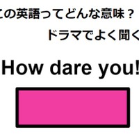 この英語ってどんな意味？「How dare you!」