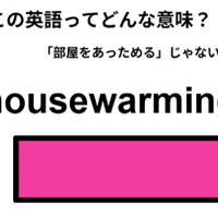 この英語ってどんな意味？「housewarming」