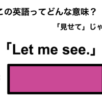 この英語ってどんな意味？「Let me see.」