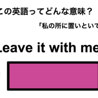 この英語ってどんな意味？「Leave it with me.」