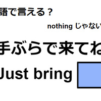 英語で「手ぶらで来てね」は何て言う？