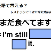 英語で「まだ食べてます」は何て言う？