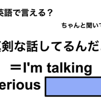 英語で「真剣な話してるんだよ」は何て言う？