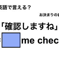 英語で「確認しますね」は何て言う？